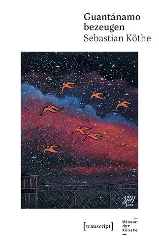 Guantánamo bezeugen (Wissen der Künste 5) (German Edition)