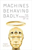 Machines Behaving Badly: The Morality of AI