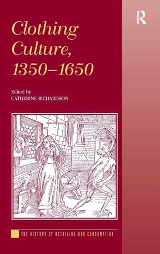 Clothing Culture, 1350-1650 (The History Of Retailing And Consumption)