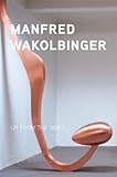 Manfred Wakolbinger: Up from the Skies - Christoph Ransmayr, August Ruhs, Jasper Sharp, Peter Sloterdijk 