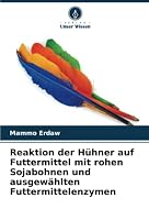 Reaktion der Hühner auf Futtermittel mit rohen Sojabohnen und ausgewählten Futtermittelenzymen 6205388944 Book Cover