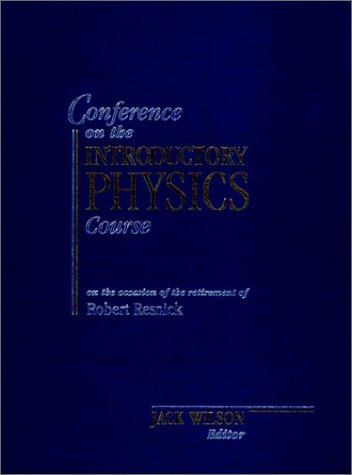 Conference on the Introductory Physics Course: On the Occasion of the Retirement of Robert Resnick