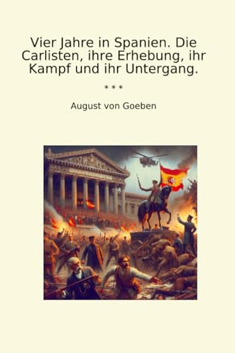Vier Jahre in Spanien. Die Carlisten, ihre Erhebung, ihr Kampf und ihr Untergang. (Classic Books)