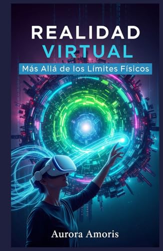 Realidad Virtual: Más allá de los Límites Físicos (El Futuro de la Sociedad y la Sociotecnología)