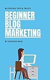 Beginner Blog Marketing: Blogging Tips & Tricks (English Edition)