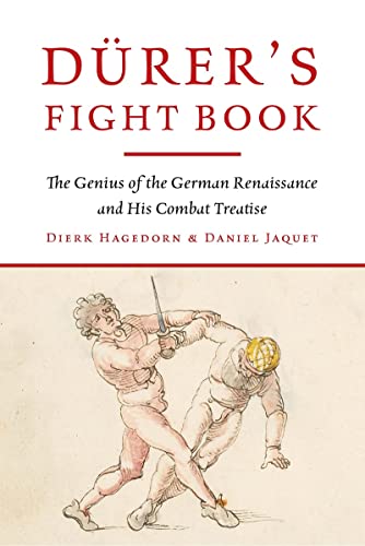 Dürer's Fight Book: The Genius of the German Renaissance and His Combat Treatise