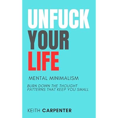 Unfuck Your Life: Mental Minimalism