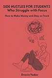 Side Hustles for Students Who Struggle with Focus: How to Make Money and Stay on Track