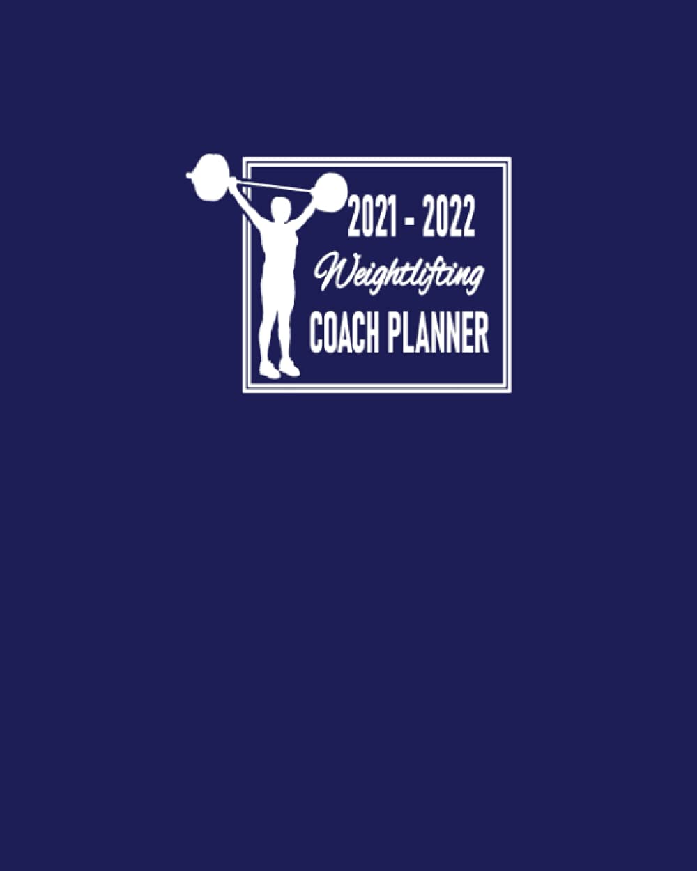 Weightlifting Coach Planner 2021 - 2022: Monthly Calendar to Schedule Practice and Meetings for Academic Year July 2021 to June 2022; Team’s Address ... Dot Grid Pages for Planning Game Strategies