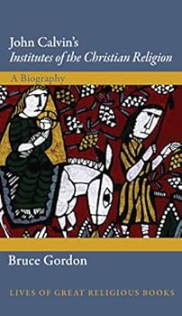 Hardcover John Calvin's Institutes of the Christian Religion: A Biography Book