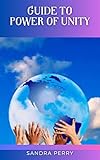  Guide to Power Of Unity: Unity is something that you know when it’s present...and you know when it’s absent. (English Edition)
