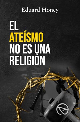 EL ATEÍSMO NO ES UNA RELIGIÓN: Las religiones son un invento humano