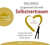  So gewinnen Sie mehr Selbstvertrauen: Sich annehmen, Freundschaft mit sich schließen, den inneren Kritiker zähmen