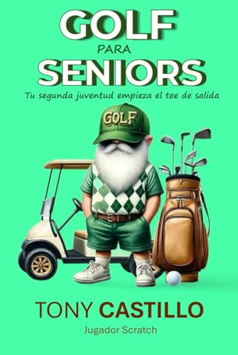 GOLF PARA SENIORS - Tu segunda juventud empieza en el tee de salida- (LIBROS DE GOLF) GOLF PARA SENIORS - Tu segunda juventud empieza en el tee de salida- (LIBROS DE GOLF)