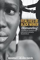 Realities Of Black Women: Dismantling The False Narratives Of Black Women In America 0578917637 Book Cover