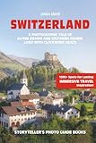 SWITZERLAND - The Storyteller's Photo Guide: A Photographic Tale Of Alpine Drama And Southern Charme, Lived With Clockwork Grace