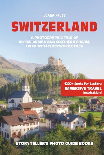 SWITZERLAND - The Storyteller's Photo Guide: A Photographic Tale Of Alpine Drama And Southern Charme, Lived With Clockwork Grace