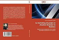 Le marketing de projet en situation Business to Business: Etudes de cas et proposition d'un modèle dynamique d'évolution et de suivious 6131504458 Book Cover