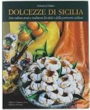 Dolcezze di Sicilia. Arte cultura storia e tradizioni dei dolci e...