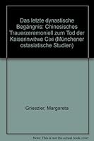 Das Letzte Dynastische Begrabnis: Chinesisches Trauerzeremoniell Zum Tod Der Kaiserinwitwe CIXI. Eine Studie 3515059946 Book Cover