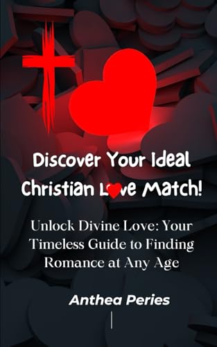 Discover Your Ideal Christian Love Match!: Unlock Divine Love: Your Timeless Guide to Finding Romance at Any Age