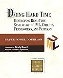 Doing Hard Time: Developing Real-Time Systems with UML, Objects, Frameworks, and Patterns (The Addison-wesley Object Technology Series)