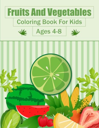Fruits And Vegetables Coloring Book For Kids Ages 4-8: An Interactive Fruits and Vegetables Coloring Book for Kids - Learn about Colors, Shapes, and Healthy Eating Through Artistic Fun!