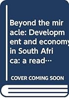 Beyond the miracle: Development and economy in South Africa: a reader 0620239360 Book Cover