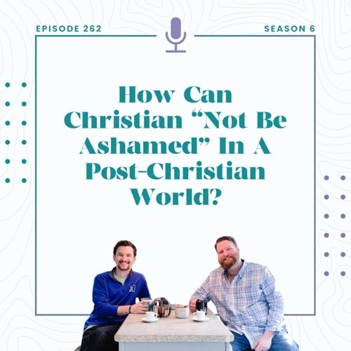 262: How Can Christians "Not Be Ashamed" In A Post-Christian World Podcast Por  arte de portada