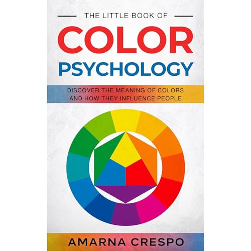 The Little Book of Color Psychology: Discover the Meaning of Colors and How They Influence People