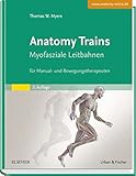 Anatomy Trains: Myofasziale Leitbahnen (für Manual- und Bewegungstherapeuten) - mit Zugang zum Elsevier-Portal - Thomas W. Myers