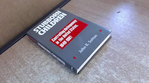 Stubborn Children: Controlling Delinquency in the United States, 1640-1981 (Medicine and Society)