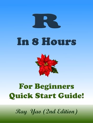 R Programming, In 8 Hours, For Beginners, Learn Coding Fast in Smart Way: R Language, Crash Course Textbook & Exercises (Cookbooks in 8 Hours 14)
