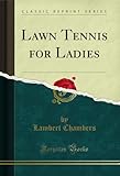Lawn Tennis for Ladies (Classic Reprint) (English Edition)