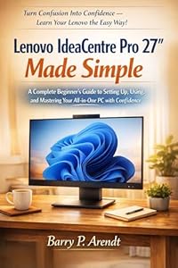 LENOVO IDEACENTRE PRO 27" MADE SIMPLE: A Complete Beginner’s Guide to Setting Up, Using, and Mastering Your All-in-One PC with Confidence (Smart Devices Made Easy) (English Edition)