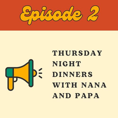 Episode 2: Thursday Night Dinners with Nana and Papa