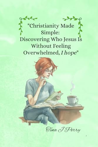 Christianity Made Simple: Discovering Who Jesus Is Without Feeling Overwhelmed,
