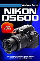 Nikon D5600 User Guide: The Step By Step Nikon D5600 Manual with Illustrations for Beginners B0BBK1LQTM Book Cover