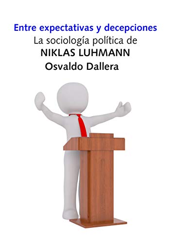 Entre expectativas y decepciones. La sociología política de Niklas Luhmann (Spanish Edition)