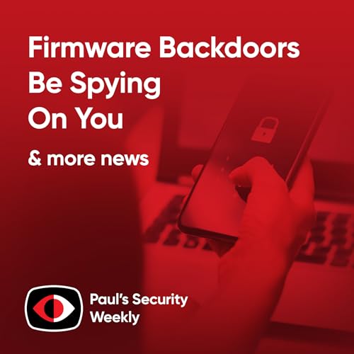 Firmware Backdoors Be Spying On You - PSW #914