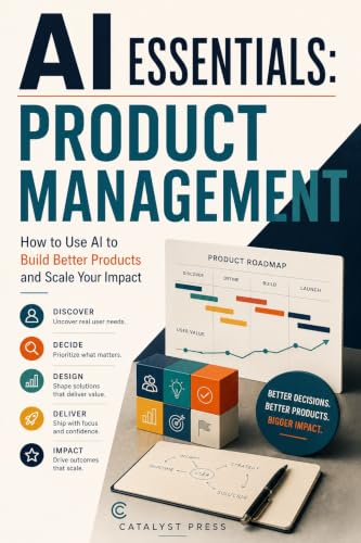 AI ESSENTIALS: PRODUCT MANAGEMENT: How to Use AI to Build Better Products and Scale Your Impact