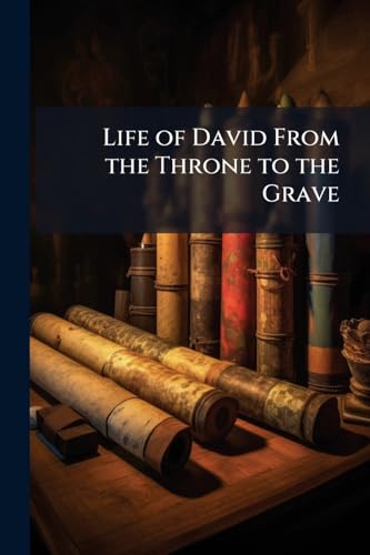 Life of David From the Throne to the Grave