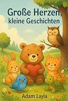 Große Herzen, kleine Geschichten: 10 inspirierende Gutenachtgeschichten über Mut, Freundschaft und Liebe für Kinder von 5 bis 10 Jahren (German Edition) B0F6C1TNVK Book Cover