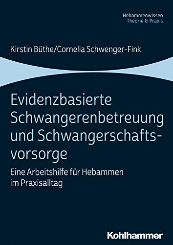 Evidenzbasierte Schwangerenbetreuung und Schwangerschaftsvorsorge: Eine Arbeitshilfe für Hebammen im Praxisalltag ...