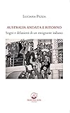 Australia Andata E Ritorno. Sogni E Delusioni Di Un Emigrante Italiano. Nuova Ediz. - 2