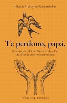 Hardcover Te perdono, papá.: Un testimonio del poder liberador del perdón. Una visión de cómo y para qué perdonar. (Spanish Edition) [Spanish] Book