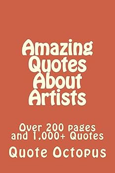 Paperback Amazing Quotes About Artists: Over 200 pages and 1,000+ Quotes Book
