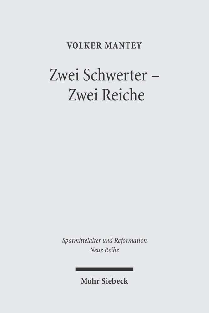 Zwei Schwerter - Zwei Reiche: Martin Luthers Zwei-Reiche-Lehre vor ihrem spätmittelalterlichen Hintergrund (Spätmittelalter, Humanismus, Reformation / ... Ages, Humanism, and the Reformation, Band 26)