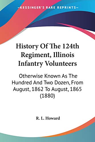 History Of The 124th Regiment, Illinois Infantry Volunteers: Otherwise Known As The Hundred And Two Dozen, From August, 1862 To August, 1865 (1880)