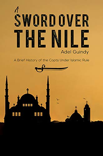 Image of A Sword Over the Nile: A Brief History of the Copts Under Islamic Rule: A Brief History of the Copts Under Islamic Rule